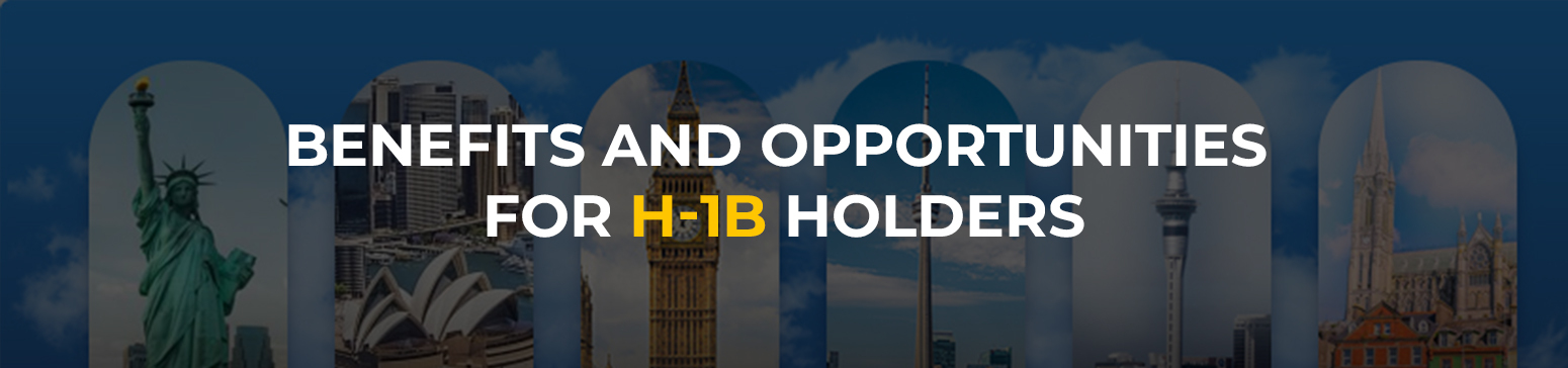 BENEFITS AND OPPORTUNITIES FOR H-1B HOLDERS